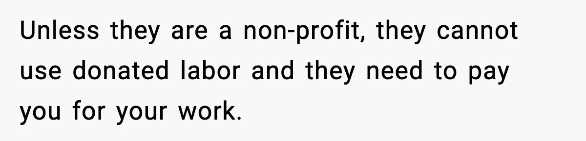 Woman Considers Quitting Cookies After Her Workplace Treats Her Like A Snack Machine Unless they are a non-profit, they cannot use donated labor and they need to pay you for your work.