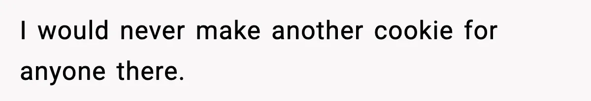 Woman Considers Quitting Cookies After Her Workplace Treats Her Like A Snack Machine I would never make another cookie for anyone there.