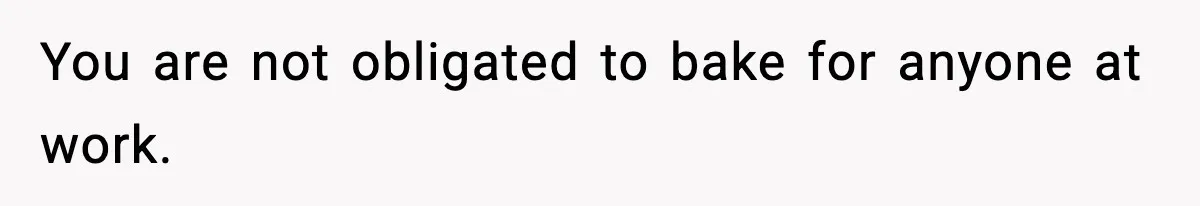 Woman Considers Quitting Cookies After Her Workplace Treats Her Like A Snack Machine You are not obligated to bake for anyone at work.