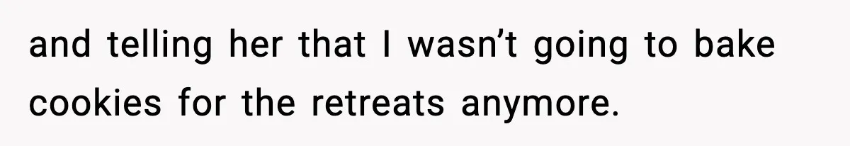 Woman Considers Quitting Cookies After Her Workplace Treats Her Like A Snack Machine and telling her that I wasn’t going to bake cookies for the retreats anymore.