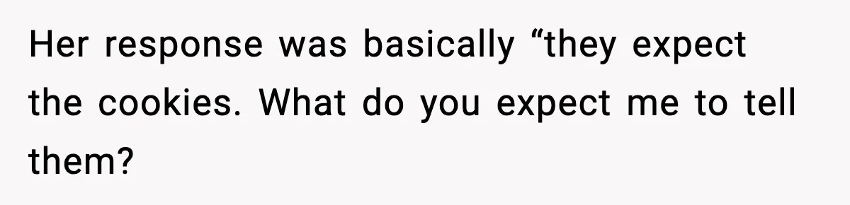 Woman Considers Quitting Cookies After Her Workplace Treats Her Like A Snack Machine Her response was basically “they expect the cookies. What do you expect me to tell them?