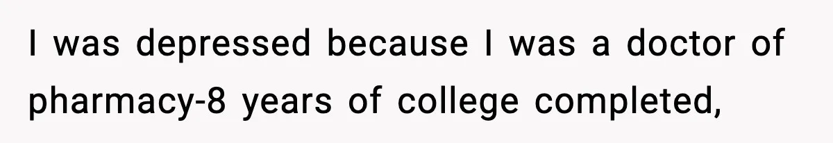 Woman Considers Quitting Cookies After Her Workplace Treats Her Like A Snack Machine I was depressed because I was a doctor of pharmacy-8 years of college completed,