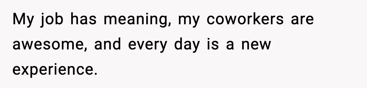 Woman Considers Quitting Cookies After Her Workplace Treats Her Like A Snack Machine My job has meaning, my coworkers are awesome, and every day is a new experience.