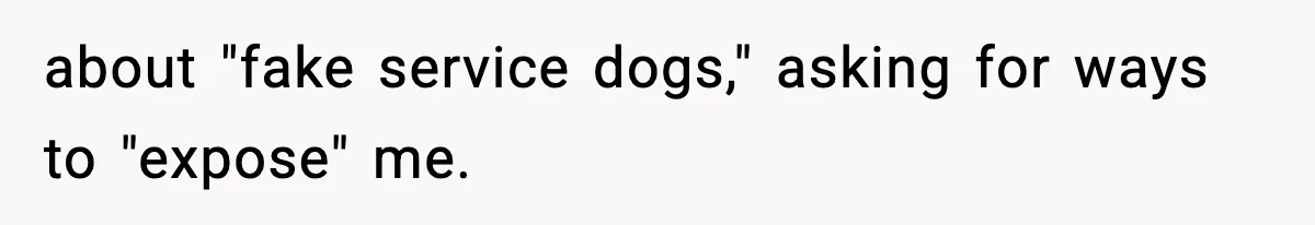 Coworker Gets Fired After Harassing Colleague And Trying To “Expose” Their Service Dog As Fake about "fake service dogs," asking for ways to "expose" me.