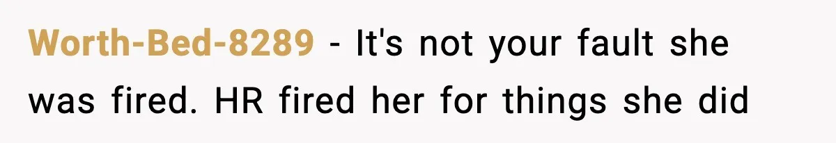 Coworker Gets Fired After Harassing Colleague And Trying To “Expose” Their Service Dog As Fake Worth-Bed-8289 − It's not your fault she was fired. HR fired her for things she did