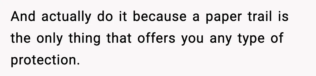 Coworker Gets Fired After Harassing Colleague And Trying To “Expose” Their Service Dog As Fake And actually do it because a paper trail is the only thing that offers you any type of protection.