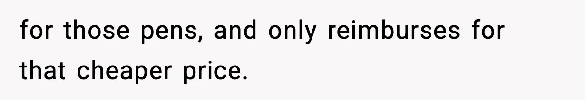 Employee Follows Bookkeeper’s “Shortest Route Only” Rule, Ends Up Costing Company Hundreds In Tolls for those pens, and only reimburses for that cheaper price.