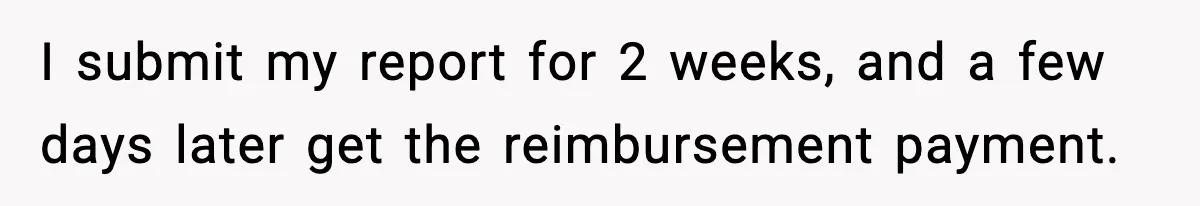 Employee Follows Bookkeeper’s “Shortest Route Only” Rule, Ends Up Costing Company Hundreds In Tolls I submit my report for 2 weeks, and a few days later get the reimbursement payment.