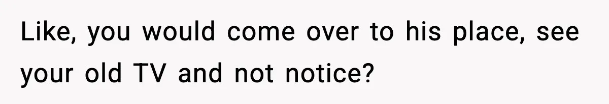 Dad Catches Son Stealing The Family TV On Security Footage, Is He Right To Call Police? Like, you would come over to his place, see your old TV and not notice?