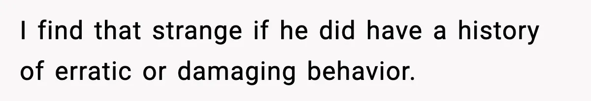 Dad Catches Son Stealing The Family TV On Security Footage, Is He Right To Call Police? I find that strange if he did have a history of erratic or damaging behavior.