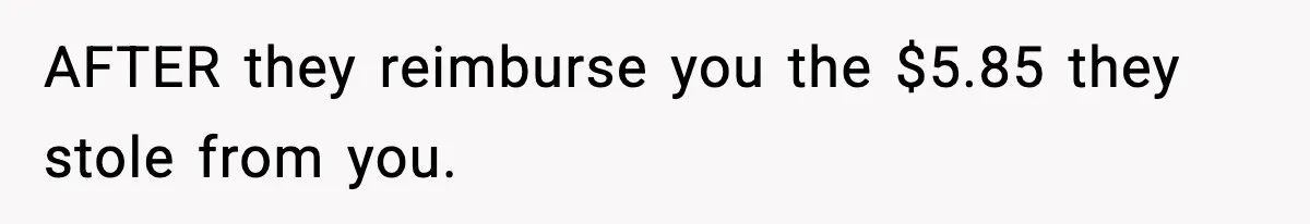 Employee Follows Bookkeeper’s “Shortest Route Only” Rule, Ends Up Costing Company Hundreds In Tolls AFTER they reimburse you the $5.85 they stole from you.