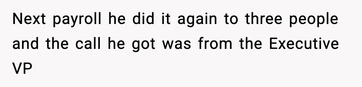 Employee Follows Bookkeeper’s “Shortest Route Only” Rule, Ends Up Costing Company Hundreds In Tolls Next payroll he did it again to three people and the call he got was from the Executive VP