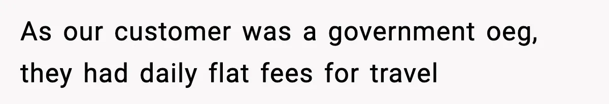 Employee Follows Bookkeeper’s “Shortest Route Only” Rule, Ends Up Costing Company Hundreds In Tolls As our customer was a government oeg, they had daily flat fees for travel