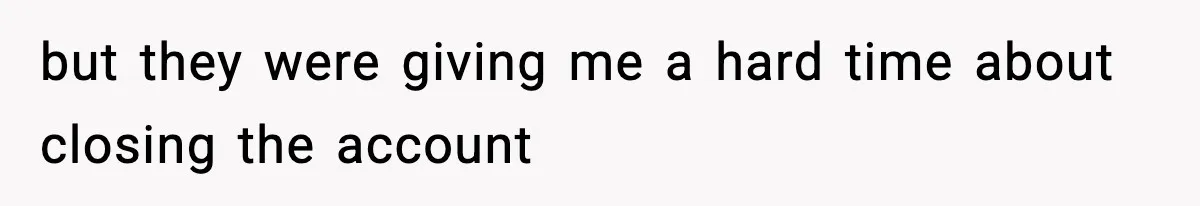 Customer Forced To Keep “Inactive” Bank Account Alive By Withdrawing One Penny Every Two Years but they were giving me a hard time about closing the account
