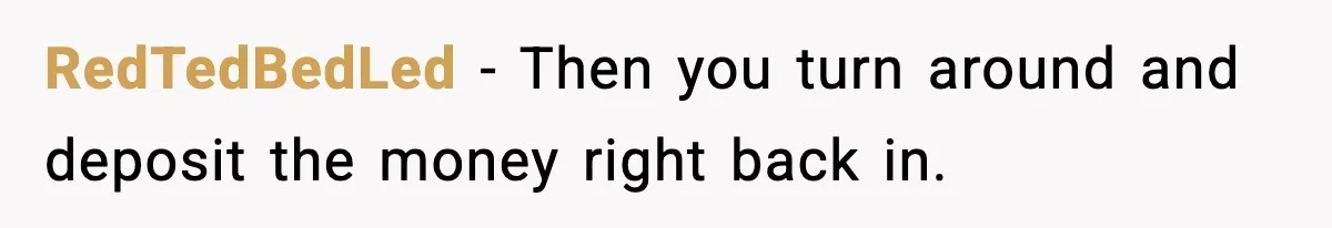 Customer Forced To Keep “Inactive” Bank Account Alive By Withdrawing One Penny Every Two Years RedTedBedLed − Then you turn around and deposit the money right back in.