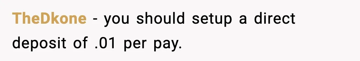 Customer Forced To Keep “Inactive” Bank Account Alive By Withdrawing One Penny Every Two Years TheDkone − you should setup a direct deposit of .01 per pay.