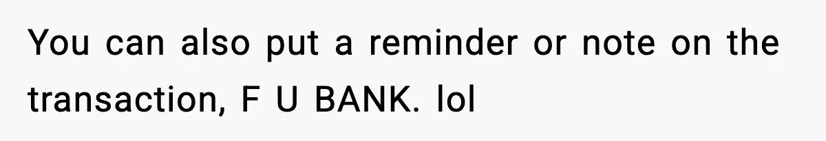 Customer Forced To Keep “Inactive” Bank Account Alive By Withdrawing One Penny Every Two Years You can also put a reminder or note on the transaction, F U BANK. lol