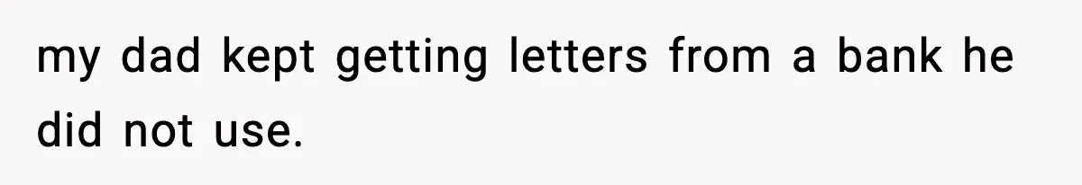 Customer Forced To Keep “Inactive” Bank Account Alive By Withdrawing One Penny Every Two Years my dad kept getting letters from a bank he did not use.