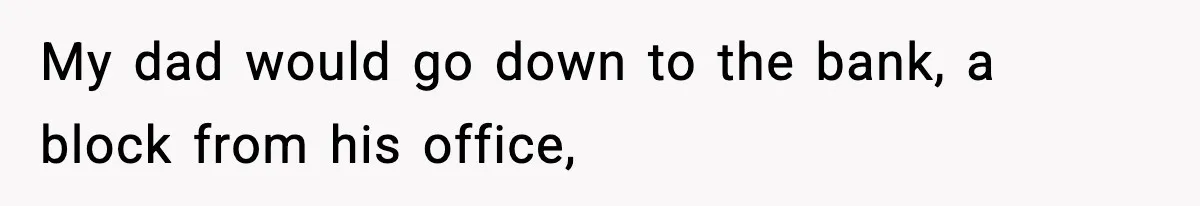 Customer Forced To Keep “Inactive” Bank Account Alive By Withdrawing One Penny Every Two Years My dad would go down to the bank, a block from his office,