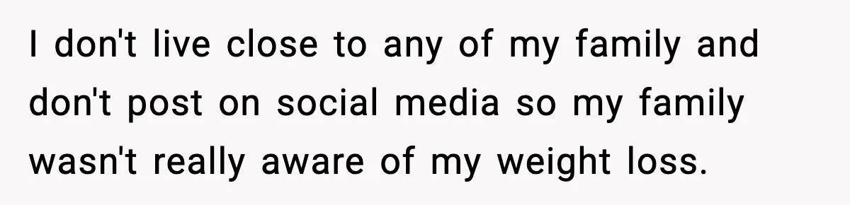 Sister Loses 100 Pounds Before The Wedding, Bride Accuses Her Of “Ruining The Wedding” I don't live close to any of my family and don't post on social media so my family wasn't really aware of my weight loss.