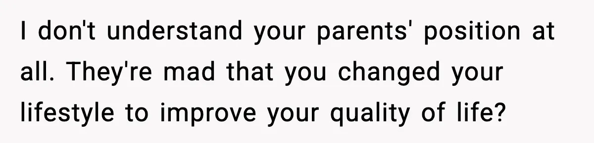 Sister Loses 100 Pounds Before The Wedding, Bride Accuses Her Of “Ruining The Wedding” I don't understand your parents' position at all. They're mad that you changed your lifestyle to improve your quality of life?