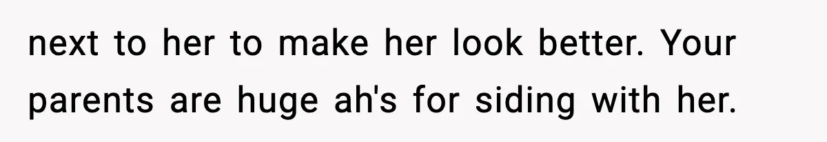 Sister Loses 100 Pounds Before The Wedding, Bride Accuses Her Of “Ruining The Wedding” next to her to make her look better. Your parents are huge ah's for siding with her.