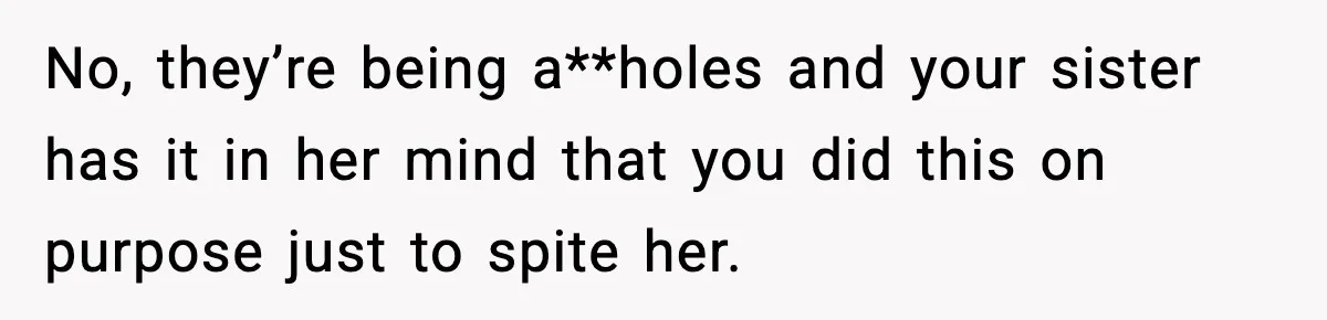 Sister Loses 100 Pounds Before The Wedding, Bride Accuses Her Of “Ruining The Wedding” No, they’re being a**holes and your sister has it in her mind that you did this on purpose just to spite her.