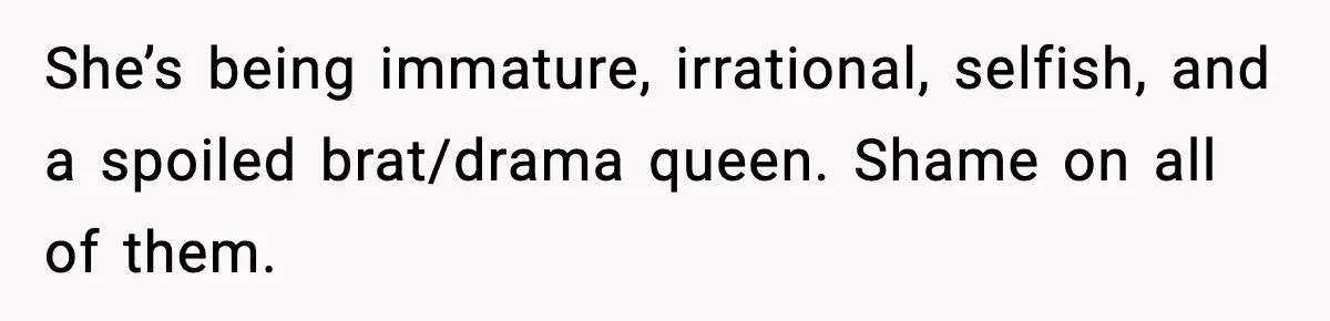 Sister Loses 100 Pounds Before The Wedding, Bride Accuses Her Of “Ruining The Wedding” She’s being immature, irrational, selfish, and a spoiled brat/drama queen. Shame on all of them.