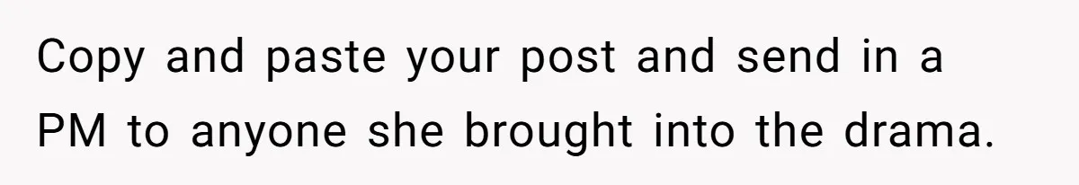 Parents Furious After Woman Replaces Her Son’s Broken Console With Nephew’s Gift Copy and paste your post and send in a PM to anyone she brought into the drama.