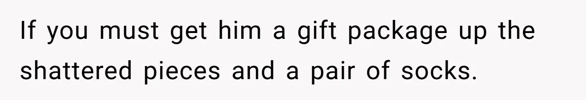 Parents Furious After Woman Replaces Her Son’s Broken Console With Nephew’s Gift If you must get him a gift package up the shattered pieces and a pair of socks.