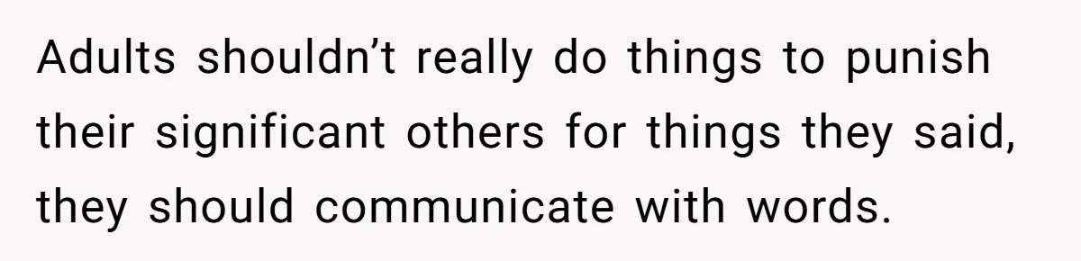Girlfriend Brags About Controlling Her Boyfriend, Then Loses It When He Stops Playing Along Adults shouldn’t really do things to punish their significant others for things they said, they should communicate with words.