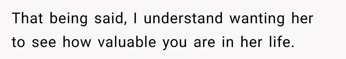 Girlfriend Brags About Controlling Her Boyfriend, Then Loses It When He Stops Playing Along That being said, I understand wanting her to see how valuable you are in her life.