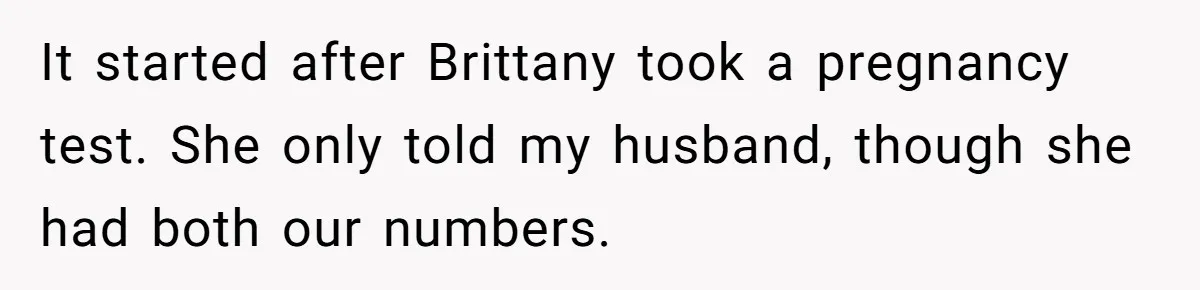Surrogate Tried To Rewrite All The Rules, So Woman Reminded Her Whose Baby It Really Is It started after Brittany took a pregnancy test. She only told my husband, though she had both our numbers.