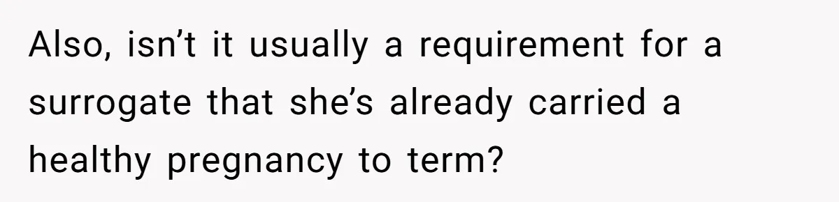 Surrogate Tried To Rewrite All The Rules, So Woman Reminded Her Whose Baby It Really Is Also, isn’t it usually a requirement for a surrogate that she’s already carried a healthy pregnancy to term?