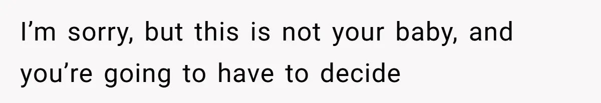 Surrogate Tried To Rewrite All The Rules, So Woman Reminded Her Whose Baby It Really Is I’m sorry, but this is not your baby, and you’re going to have to decide