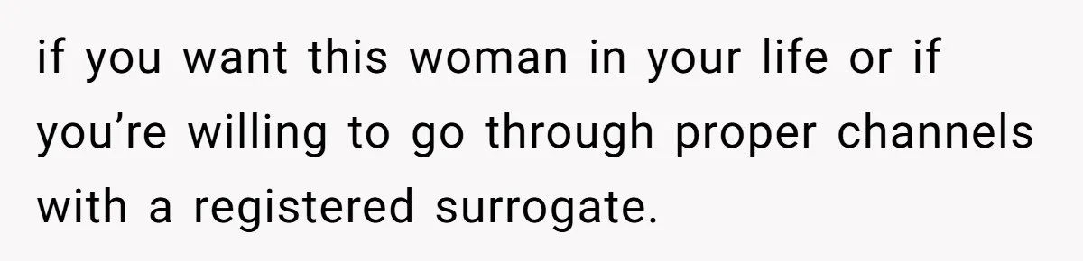 Surrogate Tried To Rewrite All The Rules, So Woman Reminded Her Whose Baby It Really Is if you want this woman in your life or if you’re willing to go through proper channels with a registered surrogate.