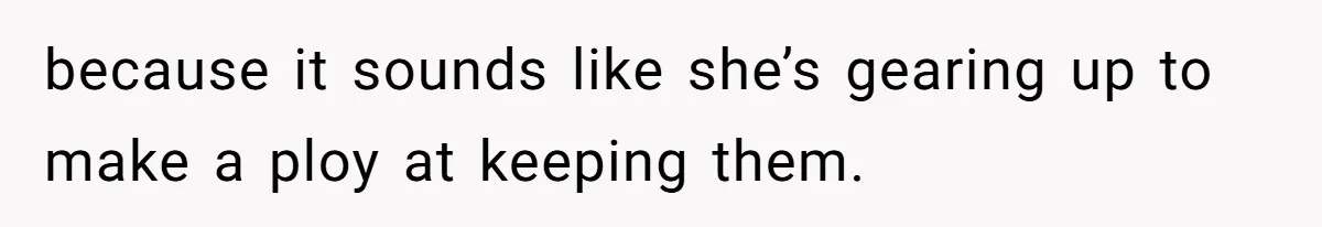 Surrogate Tried To Rewrite All The Rules, So Woman Reminded Her Whose Baby It Really Is because it sounds like she’s gearing up to make a ploy at keeping them.