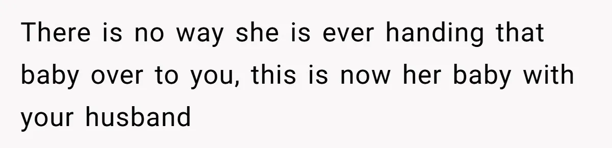 Surrogate Tried To Rewrite All The Rules, So Woman Reminded Her Whose Baby It Really Is There is no way she is ever handing that baby over to you, this is now her baby with your husband