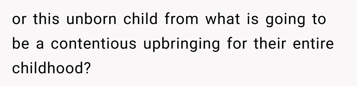 Surrogate Tried To Rewrite All The Rules, So Woman Reminded Her Whose Baby It Really Is or this unborn child from what is going to be a contentious upbringing for their entire childhood?