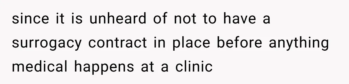 Surrogate Tried To Rewrite All The Rules, So Woman Reminded Her Whose Baby It Really Is since it is unheard of not to have a surrogacy contract in place before anything medical happens at a clinic