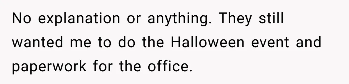She Was Fired Without Warning, So She Took Everything She Had Bought For the Office. No explanation or anything. They still wanted me to do the Halloween event and paperwork for the office.