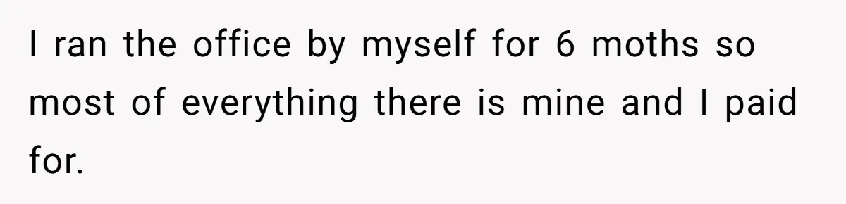 She Was Fired Without Warning, So She Took Everything She Had Bought For the Office. I ran the office by myself for 6 moths so most of everything there is mine and I paid for.