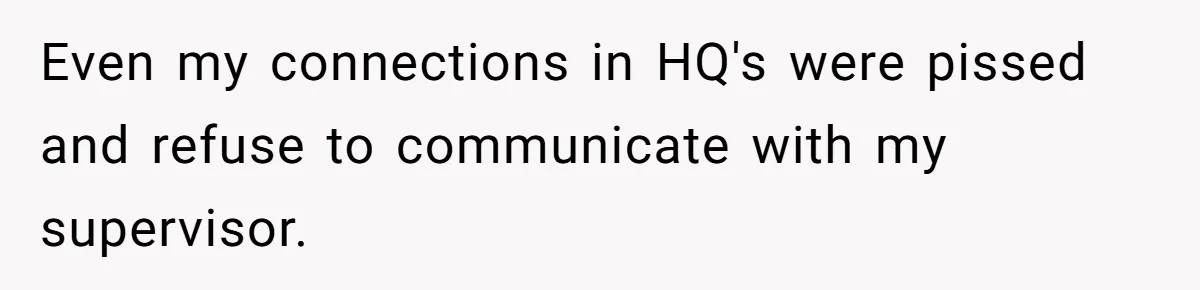 She Was Fired Without Warning, So She Took Everything She Had Bought For the Office. Even my connections in HQ's were pissed and refuse to communicate with my supervisor.