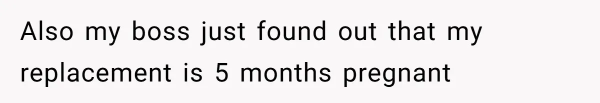 She Was Fired Without Warning, So She Took Everything She Had Bought For the Office. Also my boss just found out that my replacement is 5 months pregnant