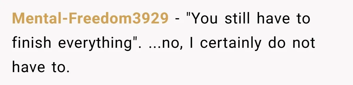 She Was Fired Without Warning, So She Took Everything She Had Bought For the Office. Mental-Freedom3929 − "You still have to finish everything". ...no, I certainly do not have to.