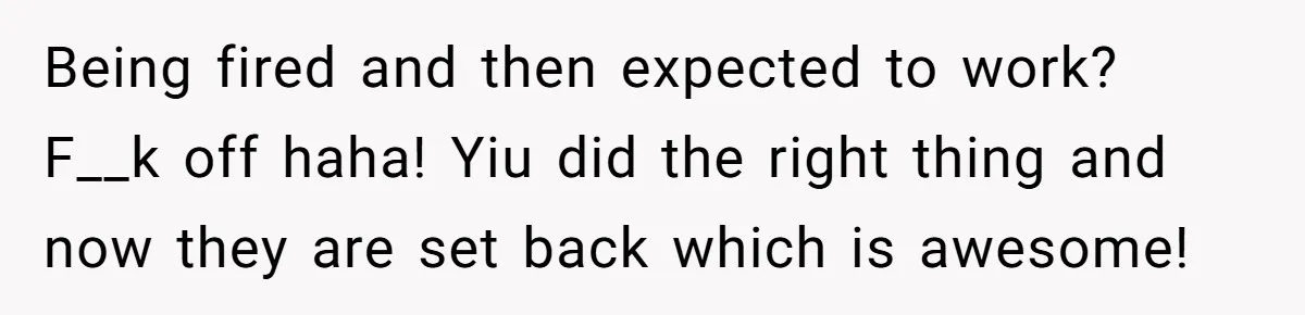 She Was Fired Without Warning, So She Took Everything She Had Bought For the Office. Being fired and then expected to work? F__k off haha! Yiu did the right thing and now they are set back which is awesome!