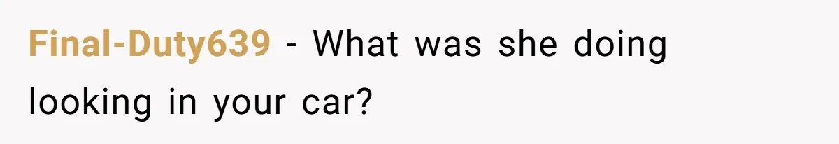 She Was Fired Without Warning, So She Took Everything She Had Bought For the Office. Final-Duty639 − What was she doing looking in your car?