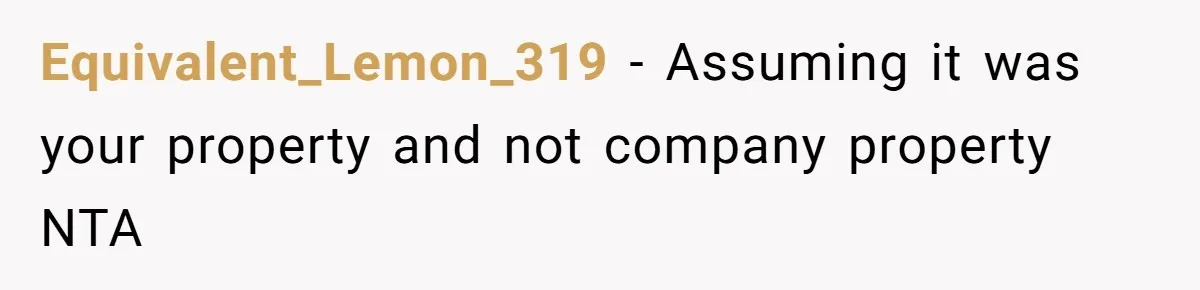 She Was Fired Without Warning, So She Took Everything She Had Bought For the Office. Equivalent_Lemon_319 − Assuming it was your property and not company property NTA