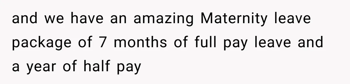 She Was Fired Without Warning, So She Took Everything She Had Bought For the Office. and we have an amazing Maternity leave package of 7 months of full pay leave and a year of half pay