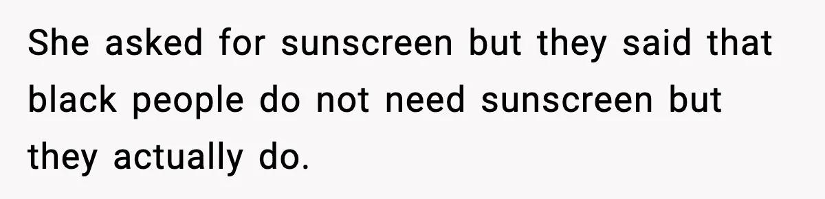 Daycare Refuses Sunscreen For Black Children, Mom’s Review Exposes Shocking Policy She asked for sunscreen but they said that black people do not need sunscreen but they actually do.